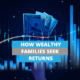 How wealthy families seek returns