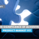 Blog Header: The Significance of Achieving Product-Market Fit